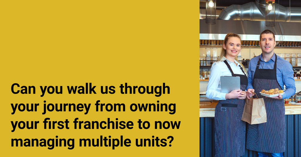 Can you walk us through your journey from owning your first franchise to now managing multiple units?